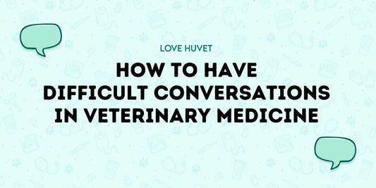 Navigating Difficult Conversations in Veterinary Medicine | Love Huvet