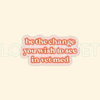 Be The Change Sticker | Love Huvet