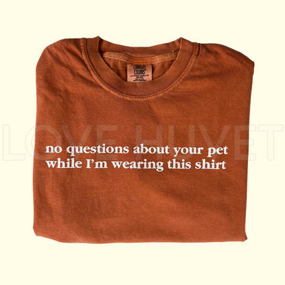 No Pet Questions T-Shirt | Love Huvet