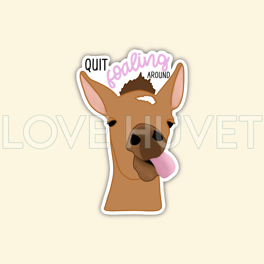 Quit Foaling Around Sticker | Love Huvet